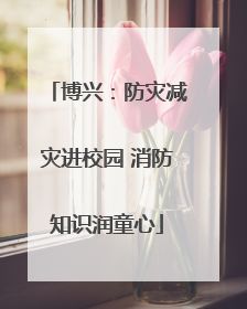 博兴：防灾减灾进校园 消防知识润童心