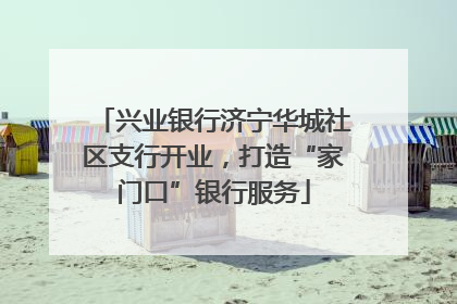 兴业银行济宁华城社区支行开业，打造“家门口”银行服务