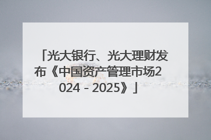 光大银行、光大理财发布《中国资产管理市场2024－2025》