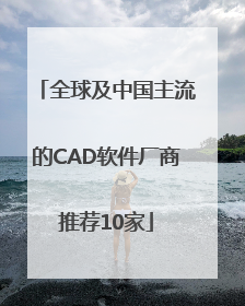 全球及中国主流的CAD软件厂商推荐10家