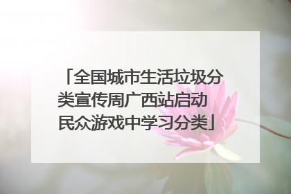 全国城市生活垃圾分类宣传周广西站启动 民众游戏中学习分类