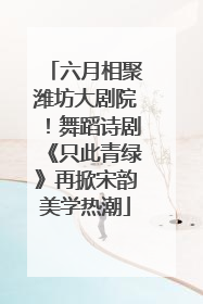 六月相聚潍坊大剧院！舞蹈诗剧《只此青绿》再掀宋韵美学热潮