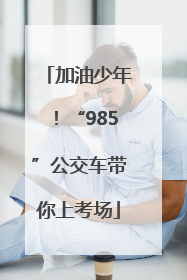 加油少年！“985”公交车带你上考场