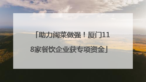 助力闽菜做强！厦门118家餐饮企业获专项资金