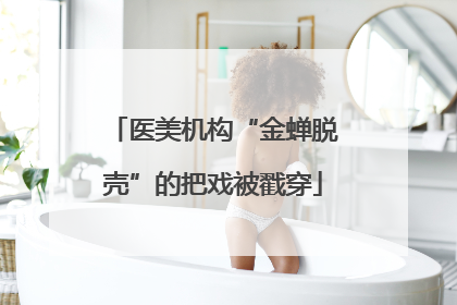 医美机构“金蝉脱壳”的把戏被戳穿