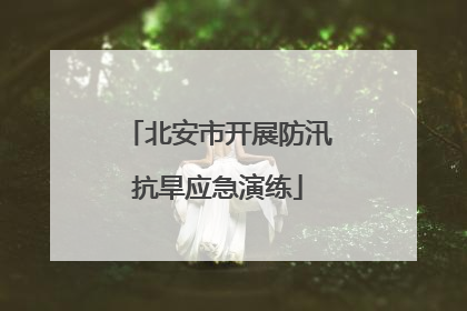 北安市开展防汛抗旱应急演练