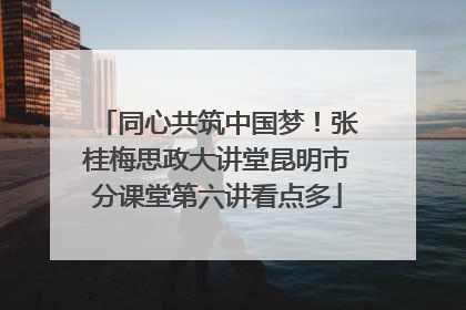 同心共筑中国梦！张桂梅思政大讲堂昆明市分课堂第六讲看点多