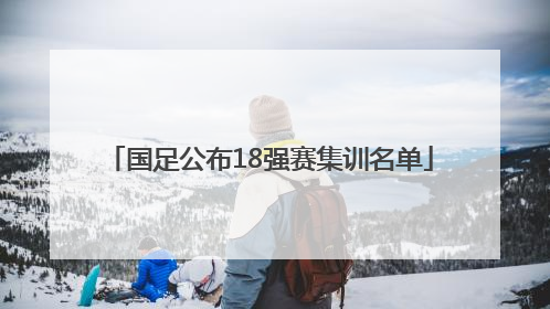 国足公布18强赛集训名单