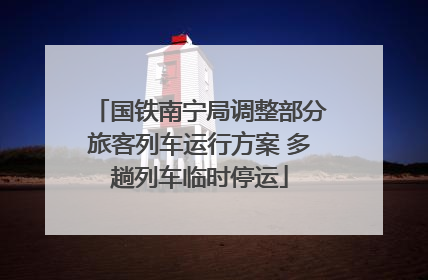 国铁南宁局调整部分旅客列车运行方案 多趟列车临时停运