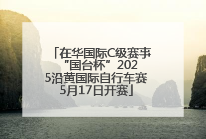 在华国际C级赛事 “国台杯”2025沿黄国际自行车赛5月17日开赛