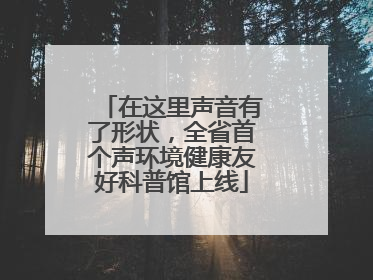 在这里声音有了形状，全省首个声环境健康友好科普馆上线