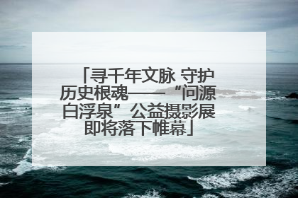 寻千年文脉 守护历史根魂——“问源白浮泉”公益摄影展即将落下帷幕