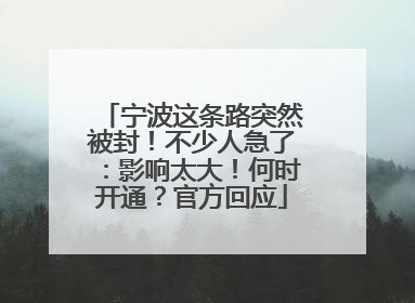 宁波这条路突然被封！不少人急了：影响太大！何时开通？官方回应