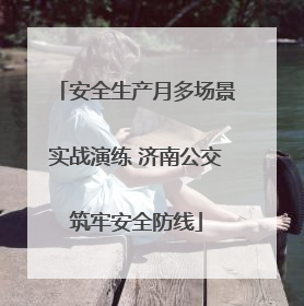 安全生产月多场景实战演练 济南公交筑牢安全防线