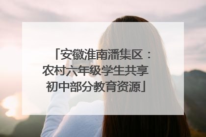 安徽淮南潘集区：农村六年级学生共享初中部分教育资源