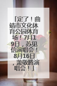 定了！曲靖市文化体育公园体育场！7月19日，苏见信演唱会！8月16日，萧敬腾演唱会！
