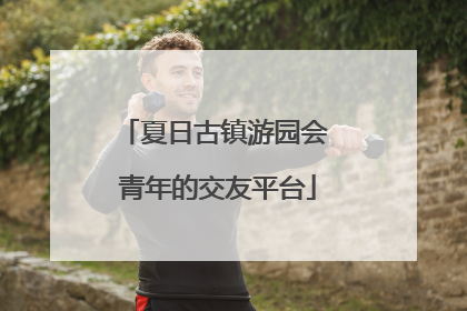 夏日古镇游园会 青年的交友平台
