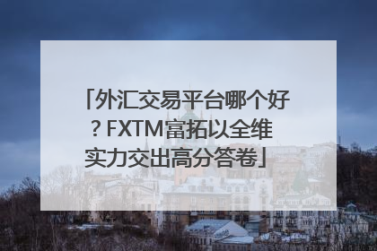 外汇交易平台哪个好？FXTM富拓以全维实力交出高分答卷