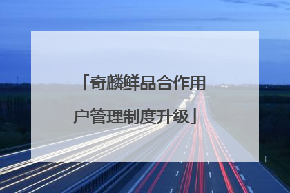 奇麟鲜品合作用户管理制度升级