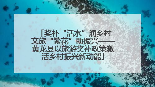 奖补“活水”润乡村 文旅“繁花”助振兴——黄龙县以旅游奖补政策激活乡村振兴新动能