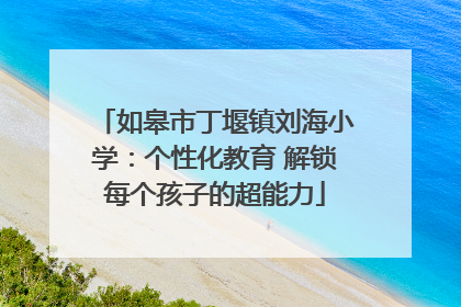 如皋市丁堰镇刘海小学：个性化教育 解锁每个孩子的超能力