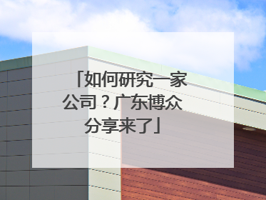 如何研究一家公司？广东博众分享来了