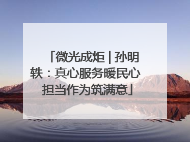 微光成炬 | 孙明轶：真心服务暖民心 担当作为筑满意
