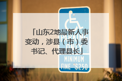 山东2地最新人事变动，涉县（市）委书记、代理县长