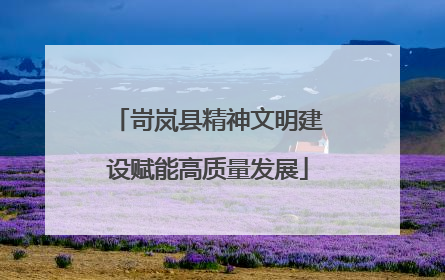岢岚县精神文明建设赋能高质量发展