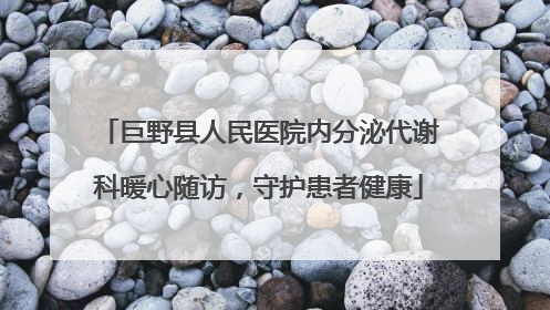 巨野县人民医院内分泌代谢科暖心随访，守护患者健康