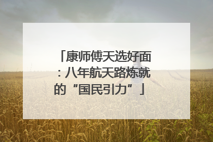 康师傅天选好面：八年航天路炼就的“国民引力”