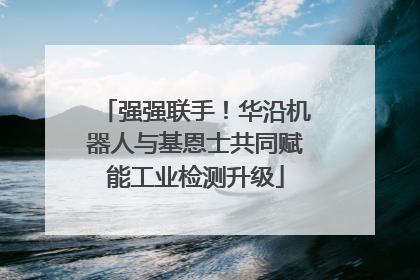 强强联手！华沿机器人与基恩士共同赋能工业检测升级