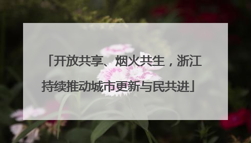 开放共享、烟火共生，浙江持续推动城市更新与民共进