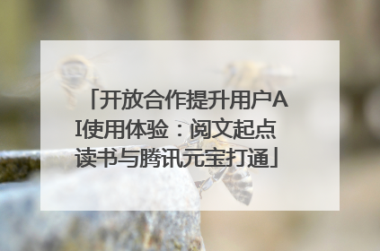 开放合作提升用户AI使用体验：阅文起点读书与腾讯元宝打通