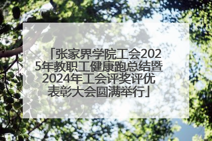 张家界学院工会2025年教职工健康跑总结暨2024年工会评奖评优表彰大会圆满举行