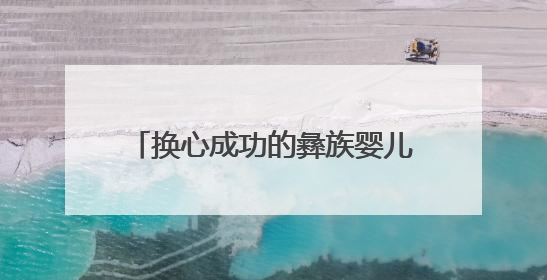 换心成功的彝族婴儿每天收到爱心快递，全国网友还在持续救助
