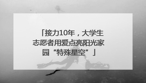 接力10年，大学生志愿者用爱点亮阳光家园“特殊星空”