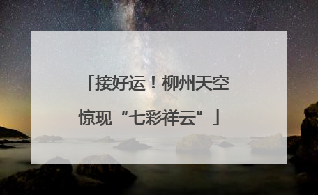 接好运！柳州天空惊现“七彩祥云”