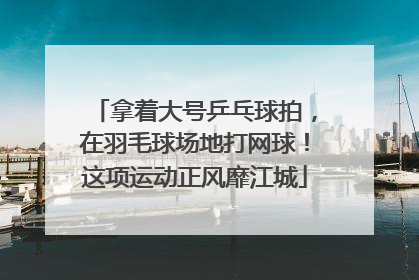 拿着大号乒乓球拍，在羽毛球场地打网球！这项运动正风靡江城