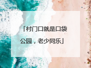 村门口就是口袋公园，老少同乐