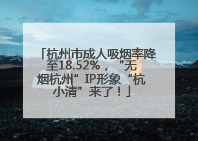 杭州市成人吸烟率降至18.52%，“无烟杭州”IP形象“杭小清”来了！