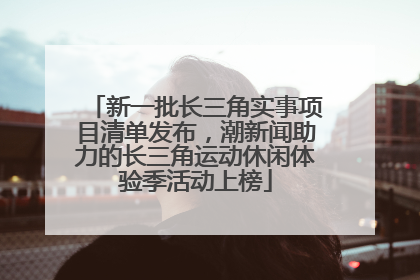 新一批长三角实事项目清单发布，潮新闻助力的长三角运动休闲体验季活动上榜