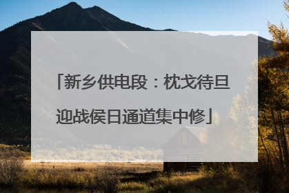 新乡供电段：枕戈待旦迎战侯日通道集中修