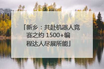 新乡：共赴机器人竞赛之约 1500+编程达人尽展所能