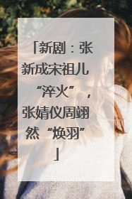 新剧：张新成宋祖儿“淬火”，张婧仪周翊然“焕羽”