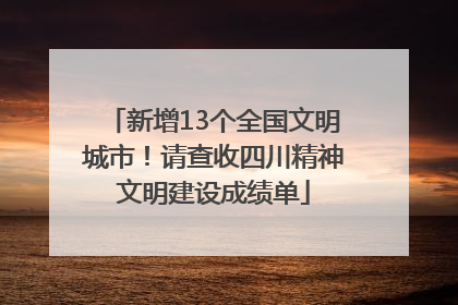 新增13个全国文明城市！请查收四川精神文明建设成绩单