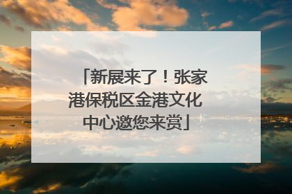 新展来了！张家港保税区金港文化中心邀您来赏