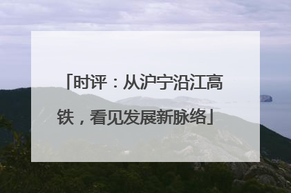 时评：从沪宁沿江高铁，看见发展新脉络