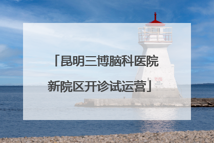 昆明三博脑科医院新院区开诊试运营
