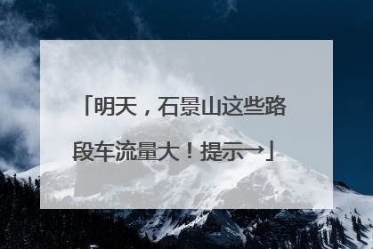 明天，石景山这些路段车流量大！提示→